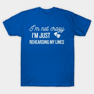 I'm Not Crazy, Just Rehearsing T-Shirt